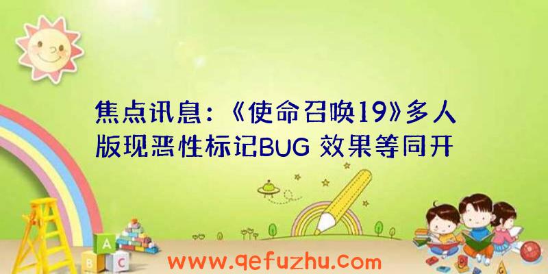 焦点讯息：《使命召唤19》多人版现恶性标记BUG